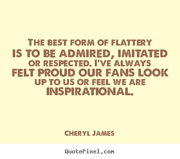 Quotes about inspirational - The best form of flattery is to be admired,..