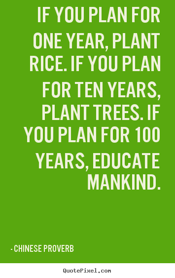 Design custom photo quotes about inspirational - If you plan for one year, plant rice. if you plan for ten years, plant..