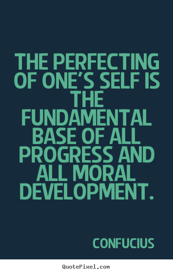 Quote about inspirational - The perfecting of one's self is the fundamental base of all progress..