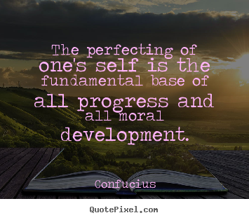 Quotes about inspirational - The perfecting of one's self is the fundamental base..