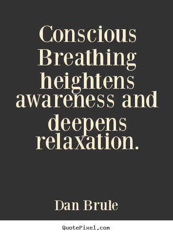Inspirational sayings - Conscious breathing heightens awareness and..