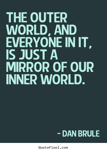 Dan Brule picture quote - The outer world, and everyone in it, is just a.. - Inspirational sayings