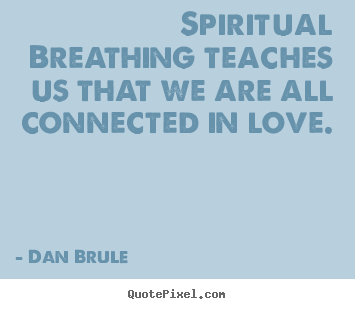 Dan Brule picture quotes - Spiritual breathing teaches us that we are all connected.. - Inspirational quotes