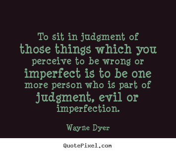 Quotes about inspirational - To sit in judgment of those things which you..
