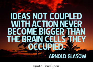 Create custom picture quote about inspirational - Ideas not coupled with action never become bigger than the brain cells..