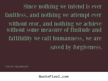 David Augsnurger picture quotes - Since nothing we intend is ever faultless, and nothing.. - Inspirational quotes