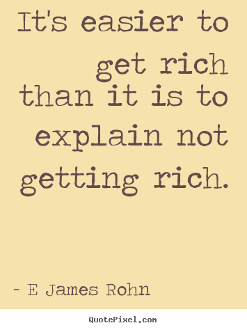 Design custom picture quotes about inspirational - It's easier to get rich than it is to explain not getting..