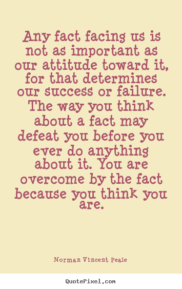Any fact facing us is not as important as our attitude toward it,.. Norman Vincent Peale greatest inspirational quote