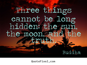 Sayings about inspirational - Three things cannot be long hidden: the sun, the moon,..
