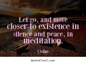 Quotes about inspirational - Let go, and move closer to existence in silence and peace, in..