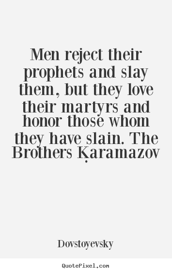 Dovstoyevsky picture quote - Men reject their prophets and slay them, but they love their martyrs.. - Inspirational quotes