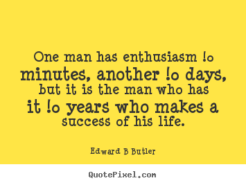 Edward B Butler poster sayings - One man has enthusiasm !0 minutes, another !0 days,.. - Inspirational quote