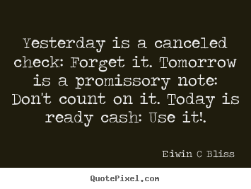 Inspirational quotes - Yesterday is a canceled check: forget it. tomorrow is..
