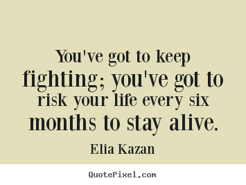 Inspirational quotes - You've got to keep fighting; you've got to risk your..