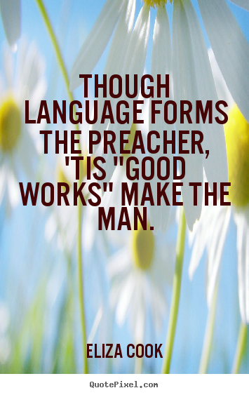 Though language forms the preacher, 'tis.. Eliza Cook greatest inspirational quotes