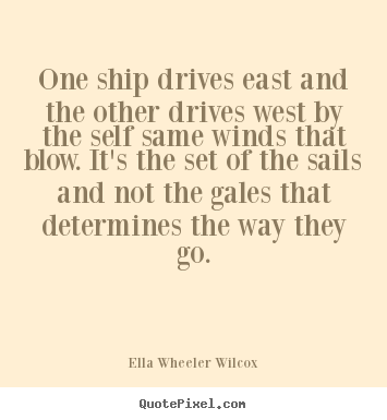 Quotes about inspirational - One ship drives east and the other drives west by..