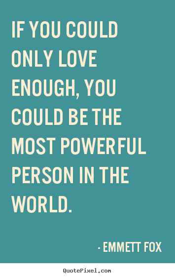 If you could only love enough, you could be the most powerful.. Emmett Fox popular inspirational quote