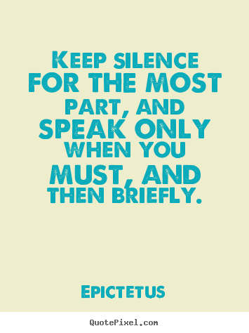 Epictetus picture quotes - Keep silence for the most part, and speak only when you must,.. - Inspirational sayings