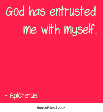 Epictetus picture quote - God has entrusted me with myself. - Inspirational quotes
