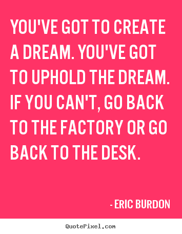 Inspirational quotes - You've got to create a dream. you've got to uphold..
