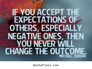 Quotes about inspirational - If you accept the expectations of others, especially negative..