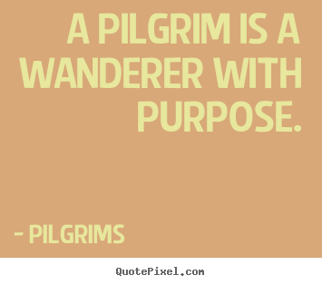 Customize photo quote about inspirational - A pilgrim is a wanderer with purpose.
