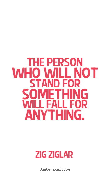 Quote about inspirational - The person who will not stand for something will fall for anything.