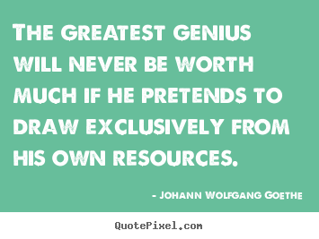 Create your own image sayings about inspirational - The greatest genius will never be worth much if he pretends..