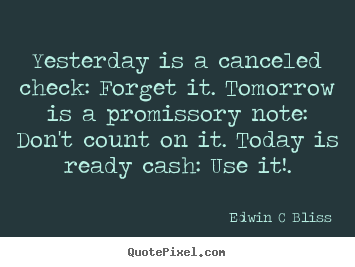 How to make pictures sayings about inspirational - Yesterday is a canceled check: forget it. tomorrow is a promissory..