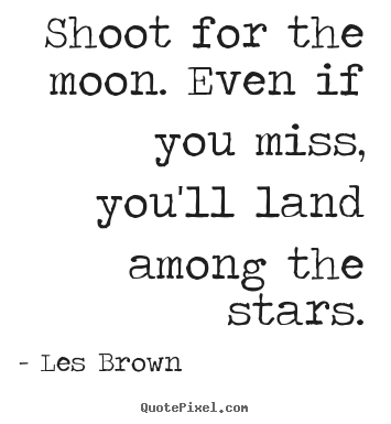 Make custom picture quotes about inspirational - Shoot for the moon. even if you miss, you'll land..