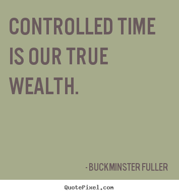 Create graphic image quotes about inspirational - Controlled time is our true wealth.