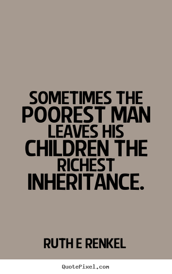 Create picture sayings about inspirational - Sometimes the poorest man leaves his children the richest inheritance.