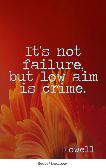 Lowell image quotes - It's not failure, but low aim is crime. - Inspirational quote