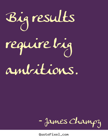 Inspirational quotes - Big results require big ambitions.