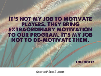 Inspirational quote - It's not my job to motivate players. they..