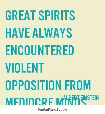Quote about inspirational - Great spirits have always encountered violent..