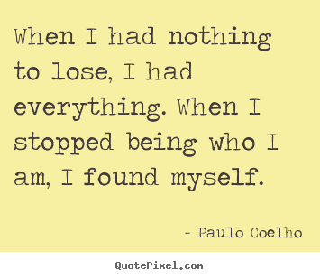 Create poster quotes about inspirational - When i had nothing to lose, i had everything. when i stopped being who..