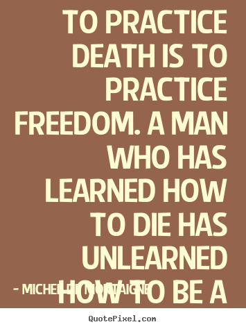 Quotes about inspirational - To practice death is to practice freedom...