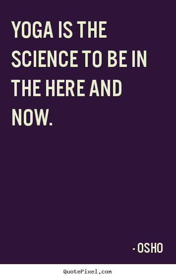 Design picture quotes about inspirational - Yoga is the science to be in the here and now.