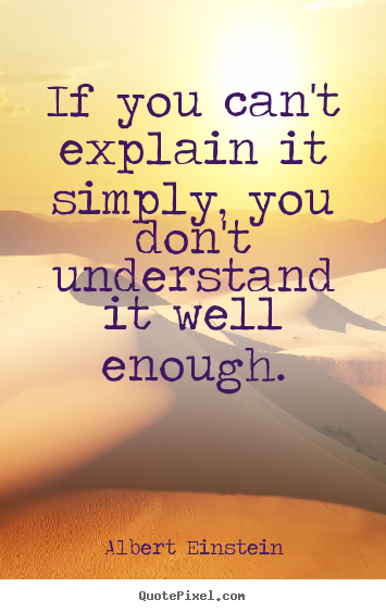 Inspirational quote - If you can't explain it simply, you don't understand it well..