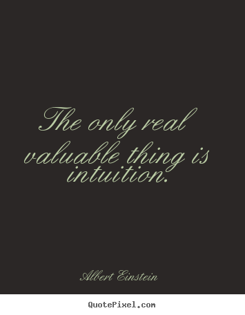 Albert Einstein picture sayings - The only real valuable thing is intuition. - Inspirational sayings