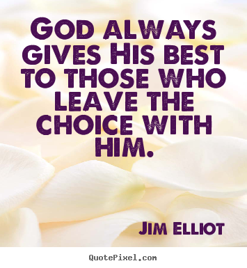 God always gives his best to those who leave the choice.. Jim Elliot popular inspirational quotes