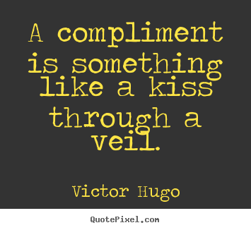 Create graphic picture quotes about inspirational - A compliment is something like a kiss through a veil.