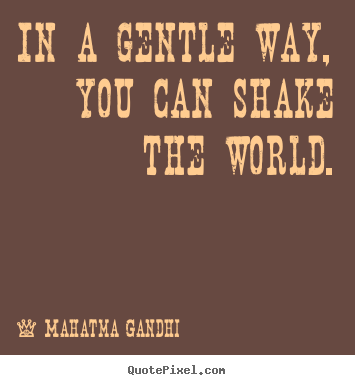 Quotes about inspirational - In a gentle way, you can shake the world.