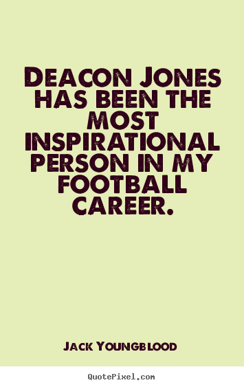 Quote about inspirational - Deacon jones has been the most inspirational person in..