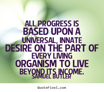 Samuel Butler picture quotes - All progress is based upon a universal, innate desire on the part.. - Inspirational quotes