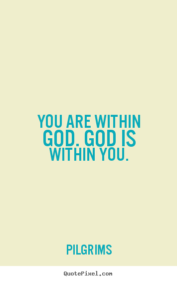 Quotes about inspirational - You are within god. god is within you.