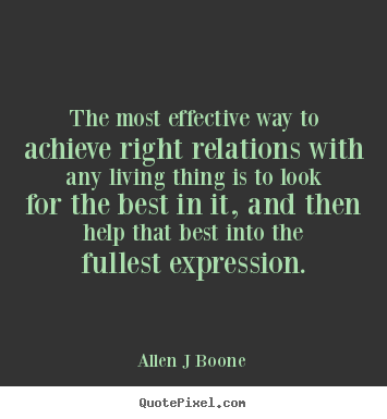 The most effective way to achieve right relations.. Allen J Boone popular inspirational quotes