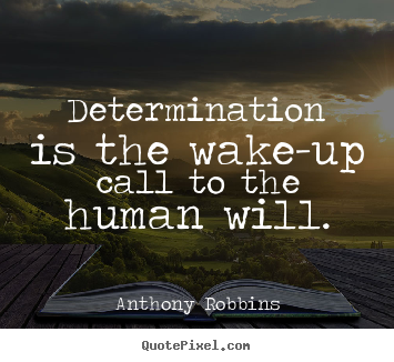 Determination is the wake-up call to the human.. Anthony Robbins great inspirational quotes