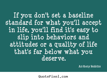 Quote about inspirational - If you don't set a baseline standard for what you'll accept in life,..